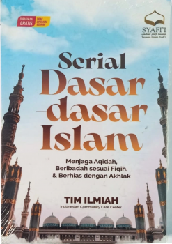 Serial Dasar-dasar Islam: Menjaga Aqidah, Beribadah sesuai Fiqih, & Berhias dengan Akhlak