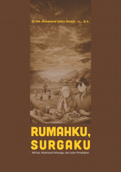 RUMAHKU, SURGAKU : Ma'wa, Madrasah Keluarga, dan Jalan Peradaban